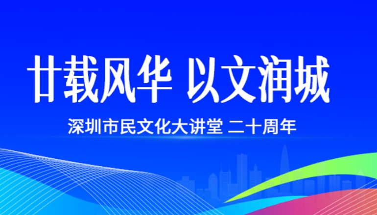 廿载风华 以文润城 深圳市民文化大讲堂二十周年特别活动举办